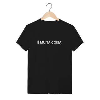 É Muita Coisa | Camiseta Quality