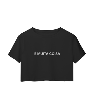 Nome do produto É Muita Coisa | Camisa Cropped