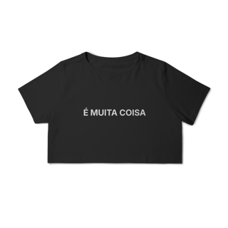 Nome do produto É Muita Coisa | Camisa Cropped