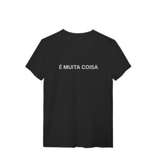 Nome do produto É Muita Coisa | Camiseta Quality