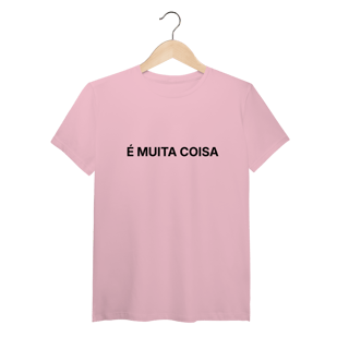 Nome do produto É Muita Coisa | Camiseta Pima