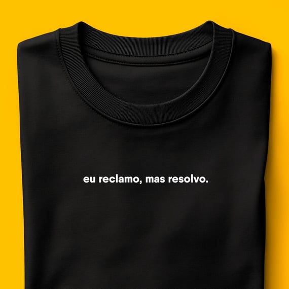 Camiseta - Eu reclamo, mas resolvo