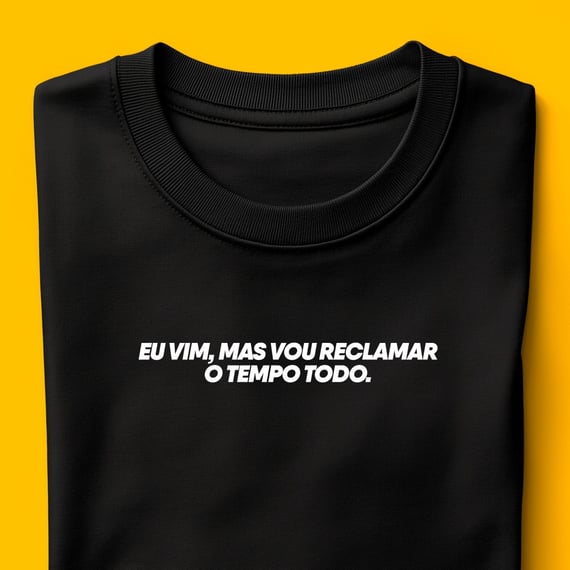 Camiseta - Eu vim, mas vou reclamar o tempo todo