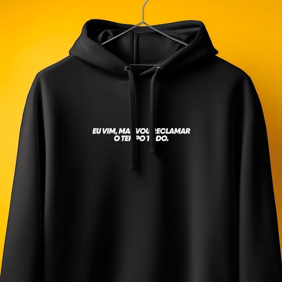 Moletom - Eu vim, mas vou reclamar o tempo todo