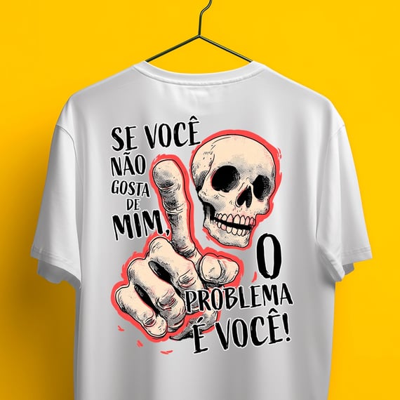Camiseta - Se você não gosta de mim, o problema é você