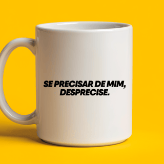 Nome do produto Caneca - Se precisar de mim, desprecise
