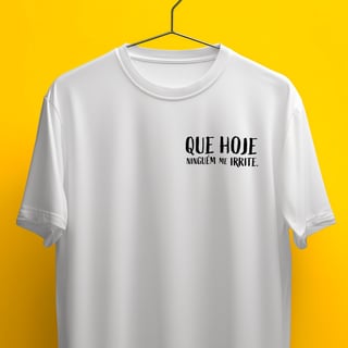 Nome do produto Camiseta - Tomara que hoje ninguém me irrite