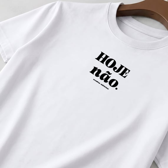 Camiseta Hoje Não Branca
