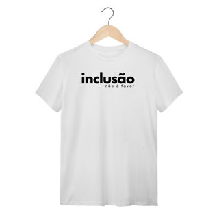 Nome do produto camiseta INCLUSÃO não é favor
