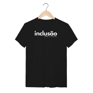 camiseta INCLUSÃO não é favor