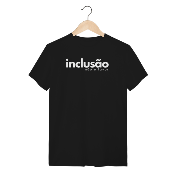 camiseta INCLUSÃO não é favor