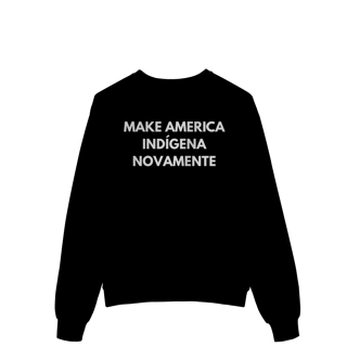 Nome do produto moletom MAKE AMERICA INDÍGENA NOVAMENTE