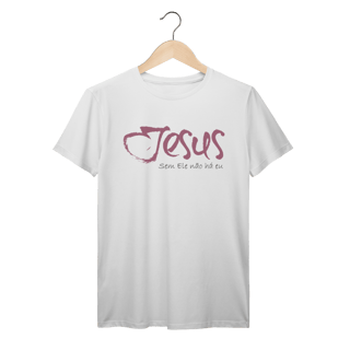 Nome do produto SEM ELE NÃO HÁ EU - Unissex