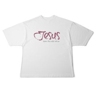 Nome do produto SEM ELE NÃO HÁ EU - Oversized