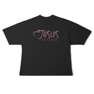 Nome do produto SEM ELE NÃO HÁ EU - Oversized