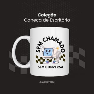 Nome do produtoCaneca sem chamado, sem conversa!