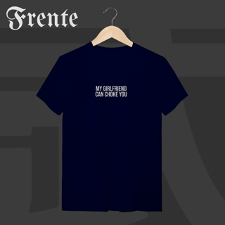 Nome do produto Camiseta T-shirt - My girlfriend can choke you | Arte no peito