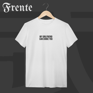 Nome do produto Camiseta T-shirt - My girlfriend can choke you | Arte no peito