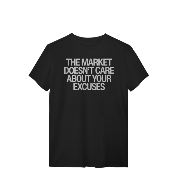 Camiseta Unissex - THE MARKET DOESN'T CARE ABOUT YOUR EXCUSES