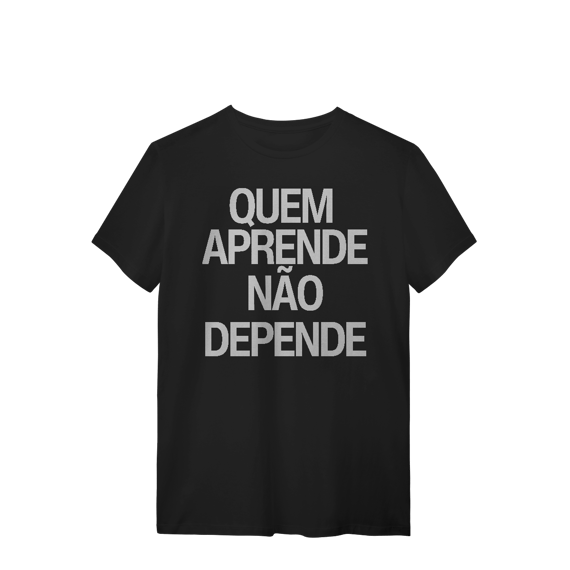 Camiseta Unissex - QUEM APRENDE NÃO DEPENDE