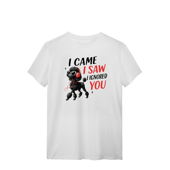 Camisa T-Shirt Quality I Came, I Saw, I Ignored You