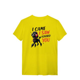 Nome do produto Camisa T-Shirt Quality I Came, I Saw, I Ignored You