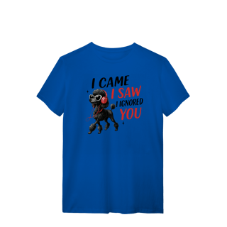 Nome do produto Camisa T-Shirt Quality I Came, I Saw, I Ignored You