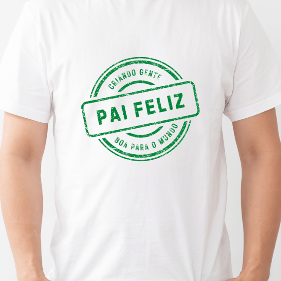 Camiseta pai feliz: criando gente boa para o mundo