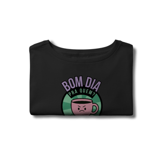 Nome do produto Cropped | Bom dia pra quem?