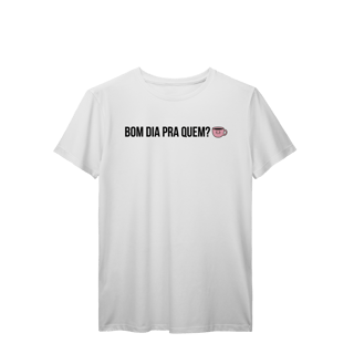 t-shirt || bom dia pra quem?
