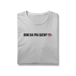 Nome do produto t-shirt || bom dia pra quem?