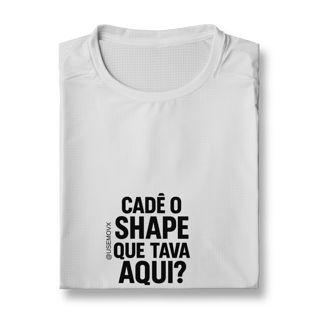 Nome do produto Cadê o Shape Camiseta Sport Dry UV