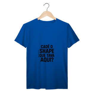 Nome do produto Cadê o Shape T-Shirt Prime