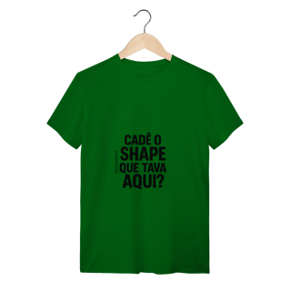 Nome do produto Cadê o Shape T-Shirt Quality