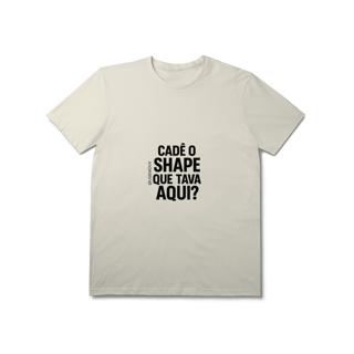Nome do produto Cadê o Shape T-Shirt Prime