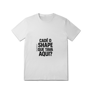 Nome do produto Cadê o Shape T-Shirt Quality