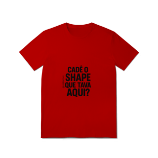 Nome do produto Cadê o Shape T-Shirt Quality