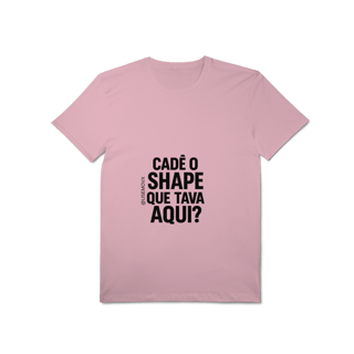 Nome do produto Cadê o Shape T-Shirt Pima