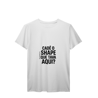 Nome do produto Cadê o Shape T-Shirt Prime