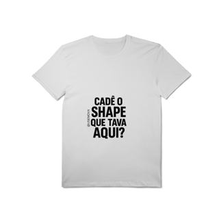 Nome do produto Cadê o Shape T-Shirt Pima