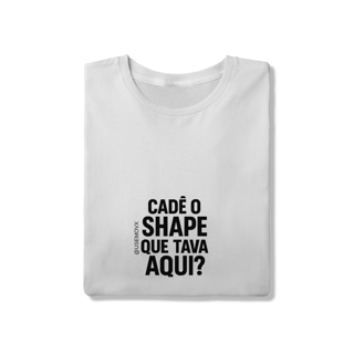 Nome do produto Cadê o Shape T-Shirt Quality