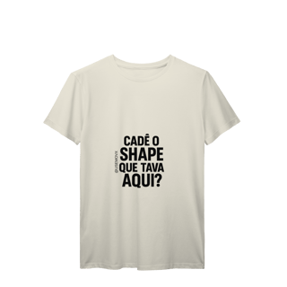 Nome do produto Cadê o Shape T-Shirt Prime