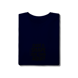 Nome do produto Cadê o Shape T-Shirt Quality