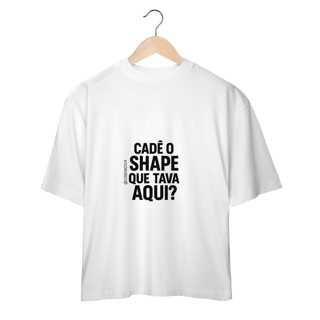 Nome do produto Cadê o Shape Camiseta Oversized