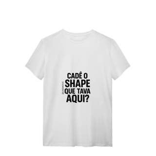 Nome do produto Cadê o Shape T-Shirt Quality
