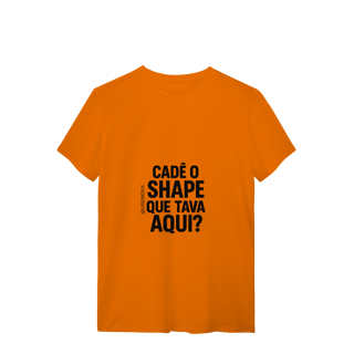 Nome do produto Cadê o Shape T-Shirt Quality
