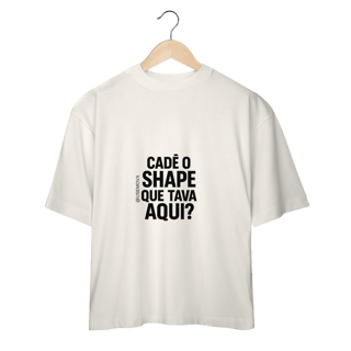 Nome do produto Cadê o Shape Camiseta Oversized
