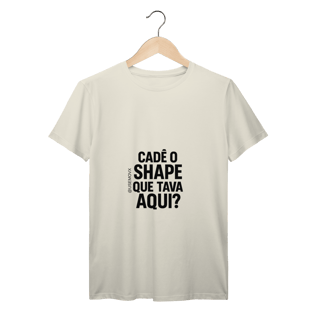 Nome do produto Cadê o Shape T-Shirt Prime