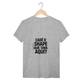 Nome do produto Cadê o Shape T-Shirt Quality