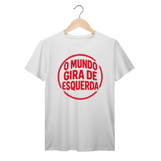 Nome do produto O Mundo Gira de Esquerda - Camiseta Premium